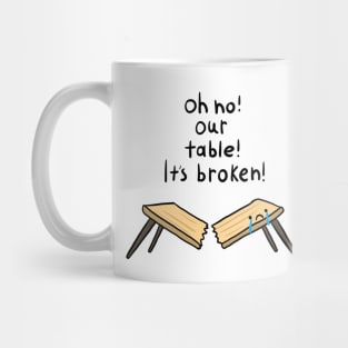 Oh no our table Its broken Mug